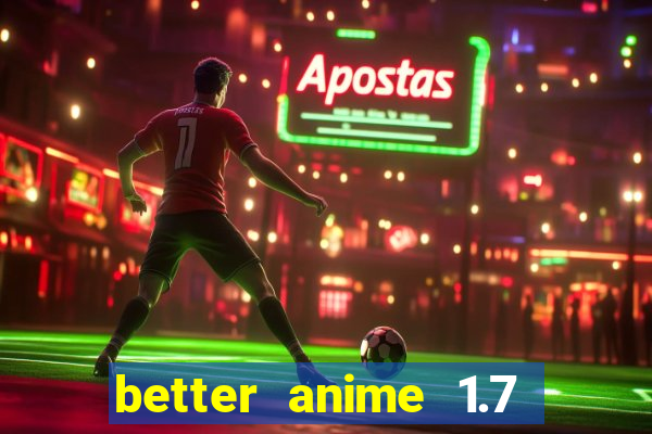 better anime 1.7 apk download